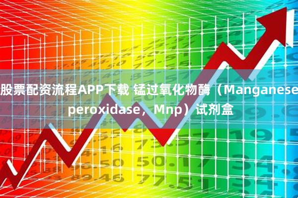 股票配资流程APP下载 锰过氧化物酶（Manganese peroxidase，Mnp）试剂盒